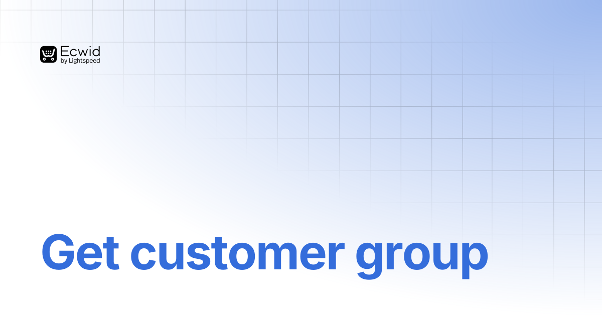 Get customer group | REST API Reference | Ecwid Documentation