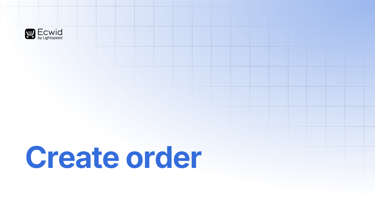 Create order | REST API Reference | Ecwid Documentation
