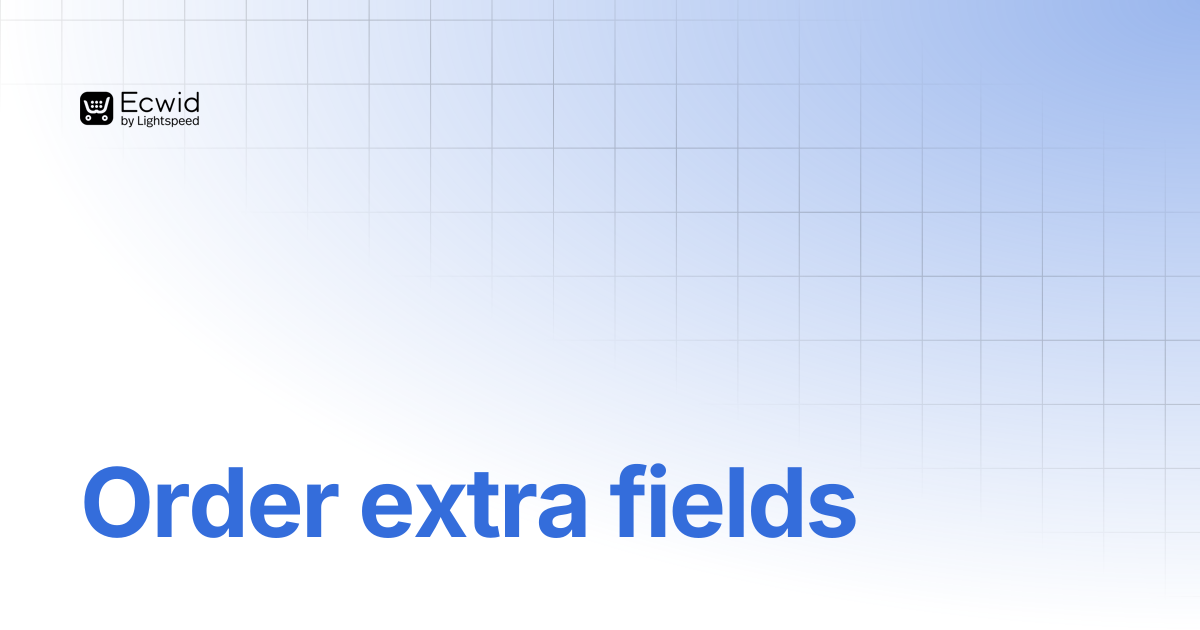 Order extra fields | REST API Reference | Ecwid Documentation