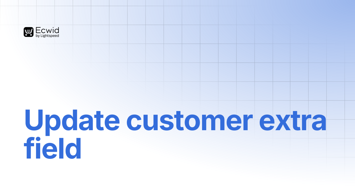 Update customer extra field | REST API Reference | Ecwid Documentation
