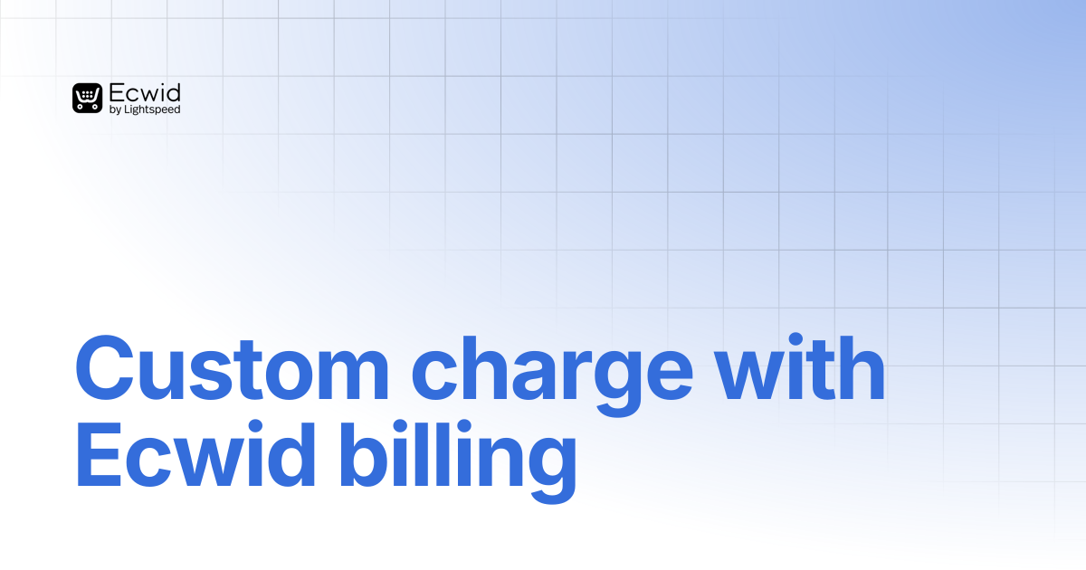 Custom charge with Ecwid billing | REST API Reference | Ecwid Documentation