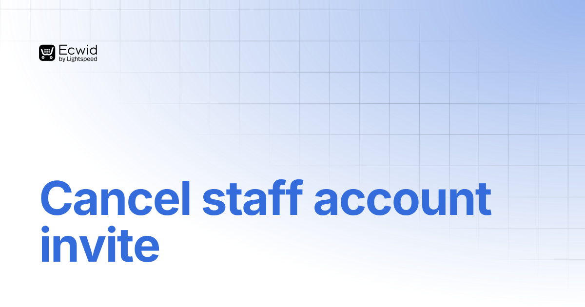 Cancel staff account invite | REST API Reference | Ecwid Documentation