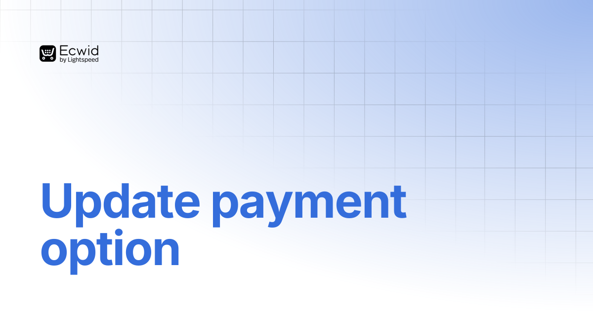 Update payment option | REST API Reference | Ecwid Documentation