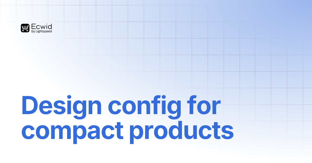 Design config for compact products | Changelog | Ecwid Documentation