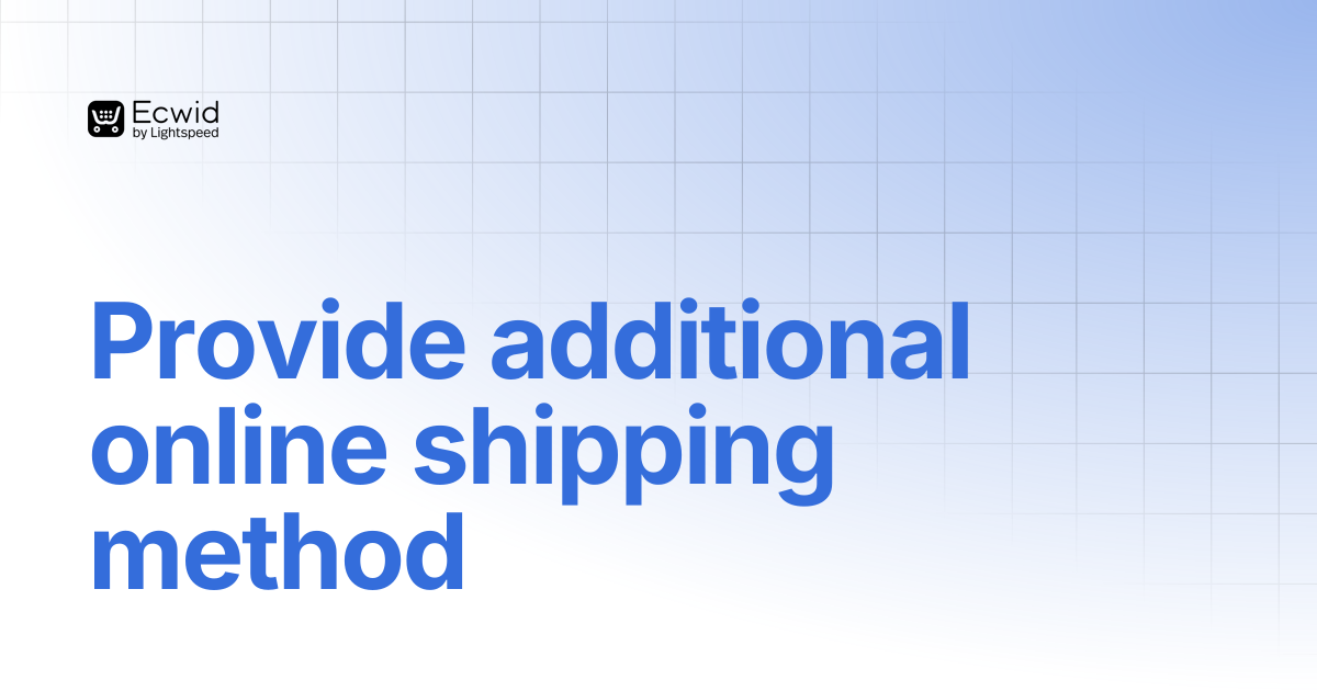 Provide additional online shipping method | Guides | Ecwid Documentation