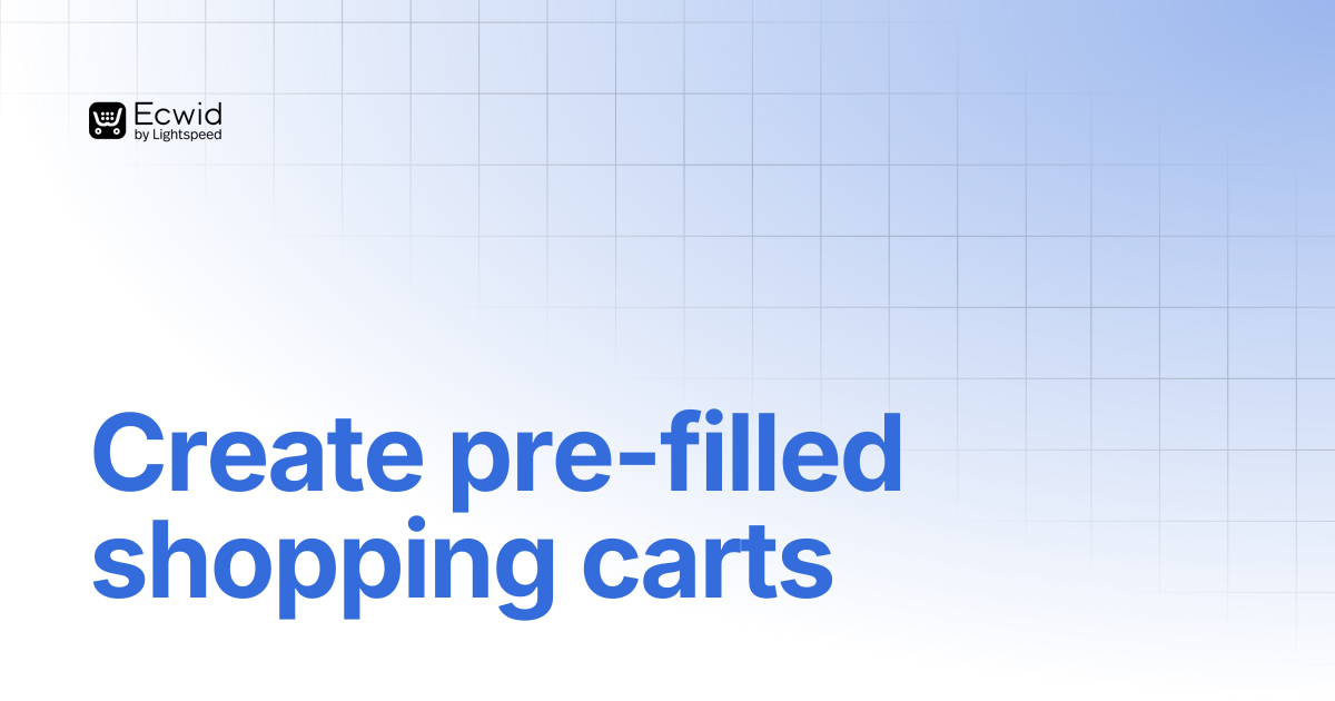 Create pre-filled shopping carts | Storefronts (JS API) | Ecwid ...