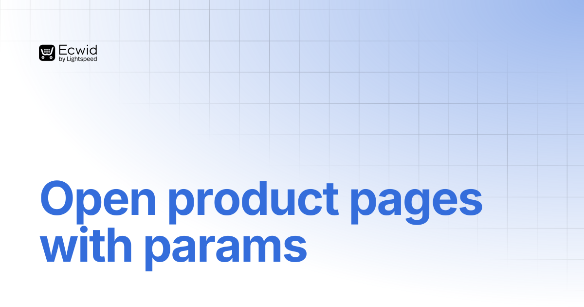 Open product pages with params | Storefronts (JS API) | Ecwid Documentation
