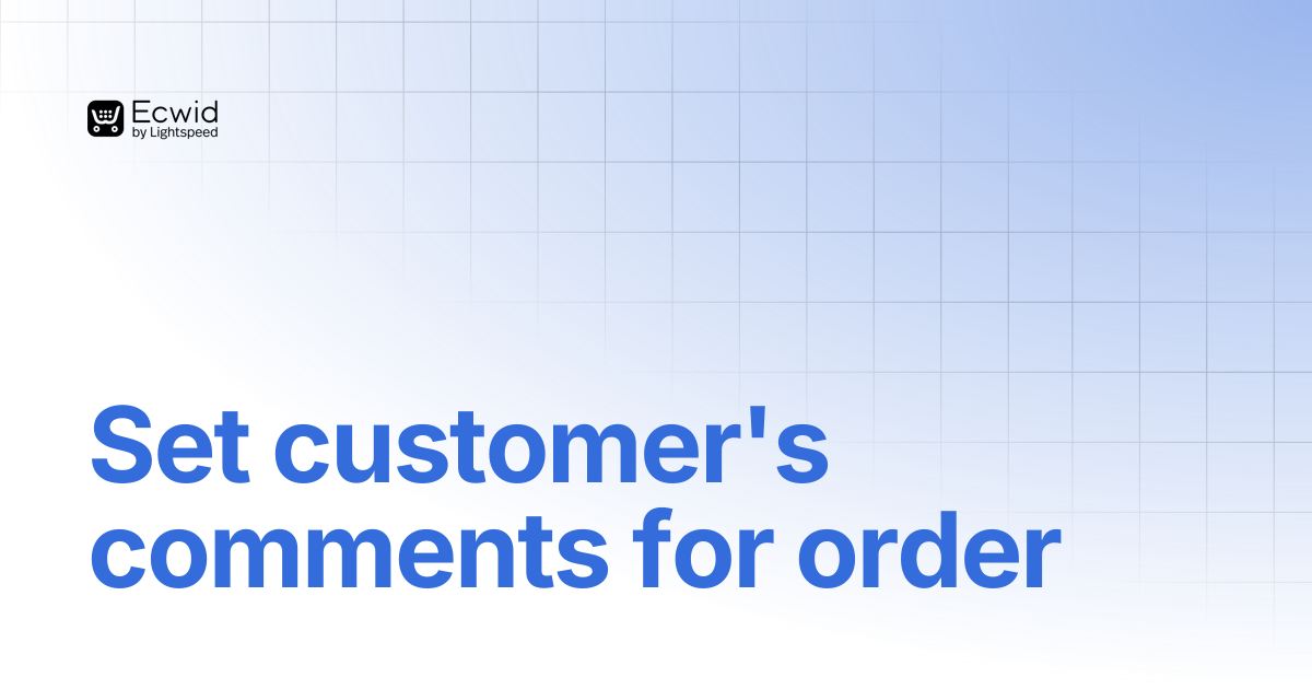 Set customer's comments for order | Storefronts (JS API) | Ecwid ...